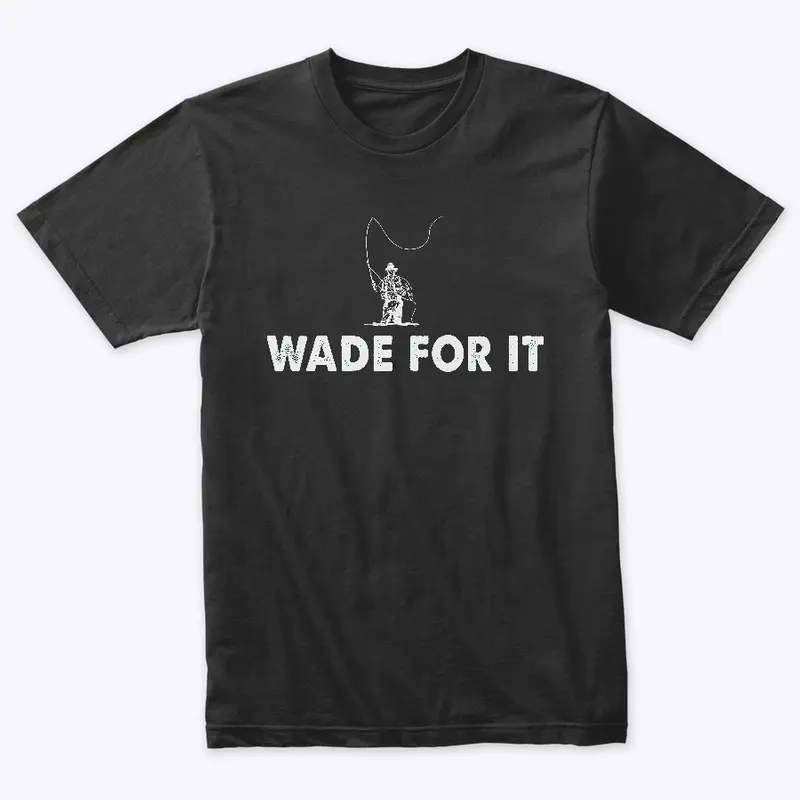 Wade For It Fly Fishing Shirt