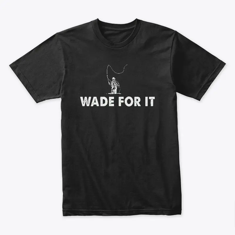 Wade For It Fly Fishing Shirt